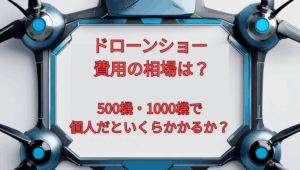 ドローンショー費用の相場は?500機・1000機で個人だといくらかかるか?