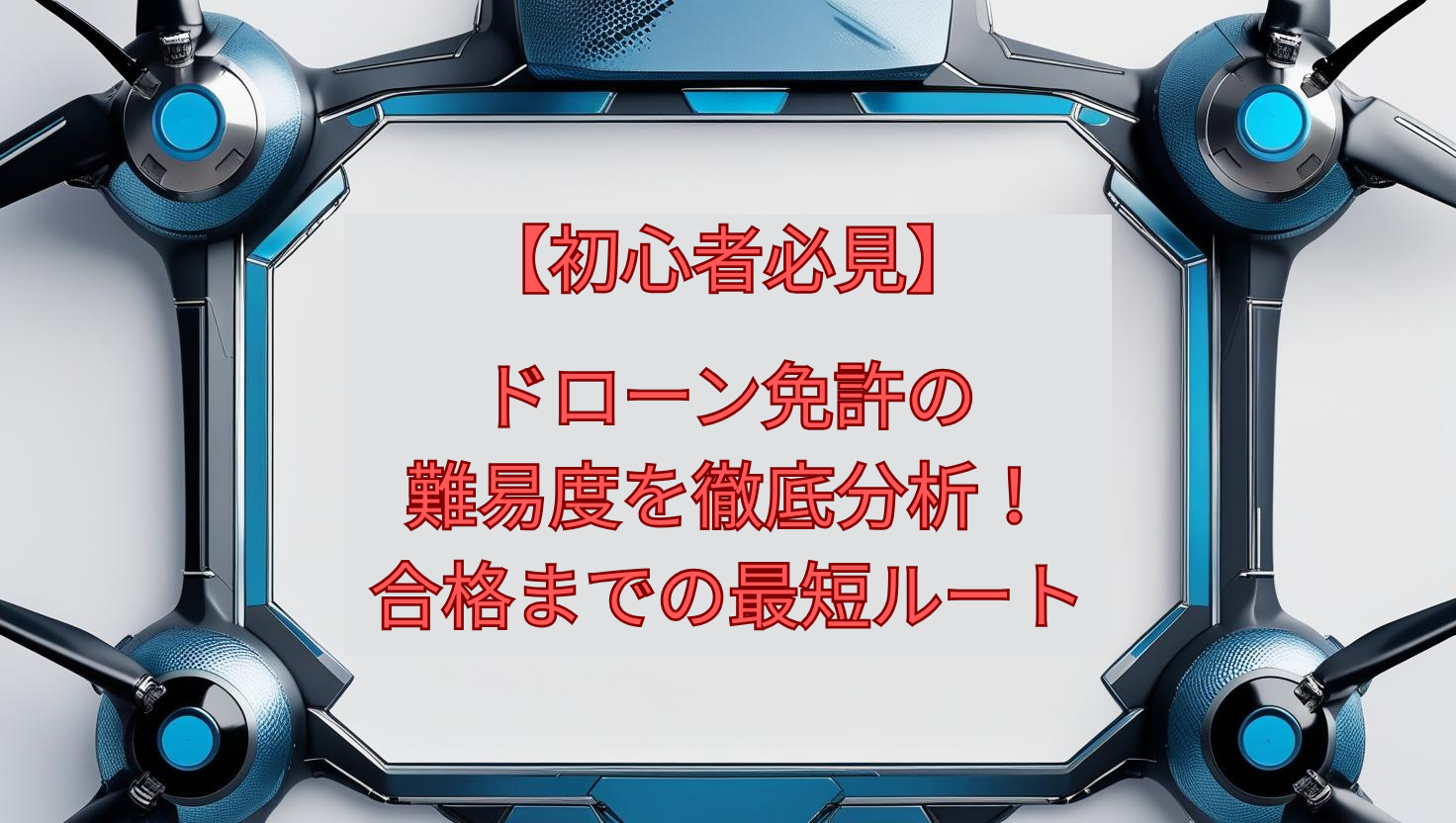 【初心者必見】ドローン免許の難易度を徹底分析!合格までの最短ルート