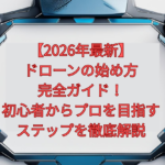 【2026年最新】ドローンの始め方完全ガイド！初心者からプロを目指すステップを徹底解説