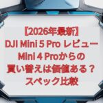 【2026年最新】DJI Mini 5 Pro レビュー｜Mini 4 Proからの買い替えは価値ある？スペック比較