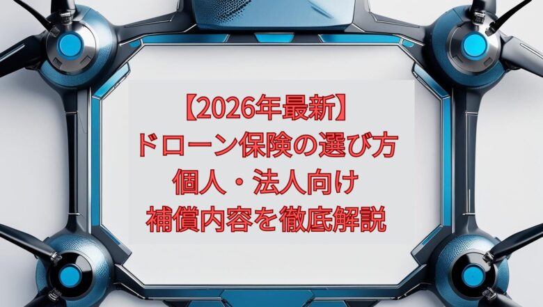 【2026年最新】ドローン保険の選び方｜個人・法人向け補償内容を徹底解説