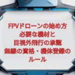 【2026年版】FPVドローンの始め方｜必要な機材と、目視外飛行の承認・無線の資格・機体登録のルール