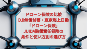 【2026年版】ドローン保険の比較｜DJI無償付帯・東京海上日動「ドローン保険」・JUIDA賠償責任保険の条件と、使い方別の選び方