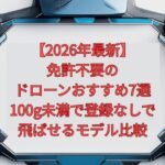 【2026年最新】免許不要のドローンおすすめ7選｜100g未満で登録なしで飛ばせるモデル比較