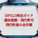 【2026年最新】DIPS2.0（ドローン情報基盤システム）完全ガイド｜機体登録・飛行許可・飛行計画の全手順
