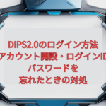 【2026年版】DIPS2.0のログイン方法｜アカウント開設・ログインID／パスワードを忘れたときの対処