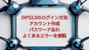 【2026年最新】DIPS2.0のログイン方法｜アカウント作成・パスワード忘れ・よくあるエラーを解説