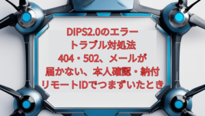 【2026年版】DIPS2.0のエラー・トラブル対処法｜404・502、メールが届かない、本人確認・納付・リモートIDでつまずいたとき