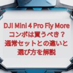DJI Mini 4 Pro Fly More コンボは買うべき？通常セットとの違いと選び方を解説