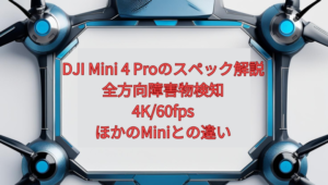 DJI Mini 4 Proのスペック解説【2026年版】｜全方向障害物検知・4K/60fps・ほかのMiniとの違い
