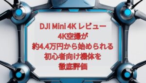 【2026年最新】DJI Mini 4K レビュー｜4K空撮が約4.4万円から始められる初心者向け機体を徹底評価