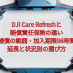 DJI Care Refreshと賠償責任保険の違い【2026年版】｜補償の範囲・加入期限96時間・延長と、状況別の選び方