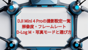 DJI Mini 4 Proの撮影設定一覧【2026年版】｜解像度・フレームレート・D-Log M・写真モードと選び方